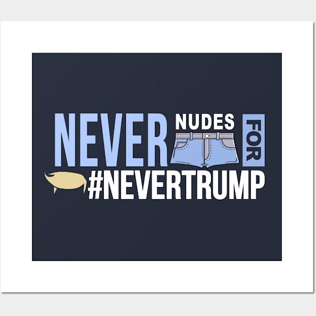 Never Nudes for #NeverTrump | Arrested Development Anti Donald Trump Wall Art by Boots